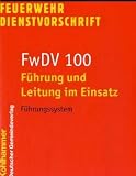 Feuerwehrdienstvorschriften: FwDV 100, F&uuml;hrung und Leitung im Einsatz - 