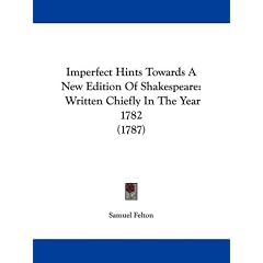 Imperfect Hints Towards A New Edition Of Shakespeare: Written Chiefly In The Year 1782 (1787)