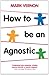 How To Be An Agnostic