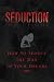 SEDUCTION: How to Seduce the Man of Your Dreams