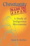 Christianity Made in Japan: A Study of Indigenous Movements (Nanzan Library of Asian Religion and Culture)