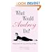 What Would Audrey Do?: Timeless Lessons for Living with Grace and Style