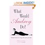 What Would Audrey Do?: Timeless Lessons for Living with Grace and Style