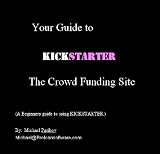 Your Guide to Kickstarter the Crowd Funding Site