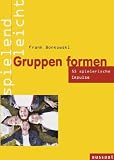 Gruppen formen: 55 Spiele f&uuml;r Gruppenprozesse - Frank Bonkowski
