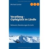 Vorarlberg - Gipfelgl�ck im L�ndle: Skitouren, Wanderungen & mehrvon "Michael Geisler"