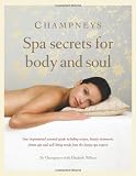 Champneys Spa secrets for body and soul: Your inspirational seasonal guide including recipes, beauty treatments, fitness tips and well-being trends from the luxury spa experts
