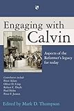 Engaging with Calvin : aspects of the reformer's legacy for today