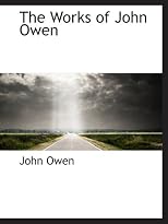 The Works of John Owen: Vol 3: Pneumatologia (The Holy Spirit) Books 4 and 5; The Reason of Faith; Sunesis Pneumatike (Causes, Ways and Means of Understanding the Mind of God as Revealed in His Word