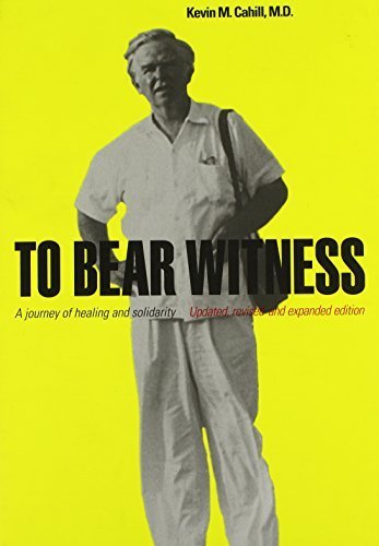 To Bear Witness: A Journey of Healing and Solidarity, Updated, Revised, and Expanded Edition (International Humanitarian Affairs (FUP)) Rev Upd Ex edition by Cahill M.D., Kevin M. (2013) Hardcover