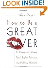 How to Be a Great Lover: Girlfriend-to-Girlfriend Totally Explicit Techniques that Will Blow His Mind