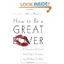 How to Be a Great Lover: Girlfriend-to-Girlfriend Totally Explicit Techniques that Will Blow His Mind