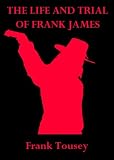 The Life and Trial of Frank James