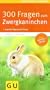 300 Fragen zum Zwergkaninchen: Kompaktes Wissen von A - Z, Experten-Tipps aus der Praxis. Extra: Kaninchen-Sprache (GU Der gro�e GU Kompass)