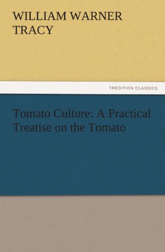 tomato culture a practical treatise on the tomato tredition classics