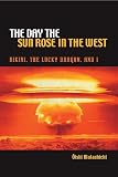 The Day the Sun Rose in the West: Bikini, the Lucky Dragon, and I (A Latitude 20 Book)