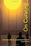 On Curating: Interviews with Ten International Curators: By Carolee Thea