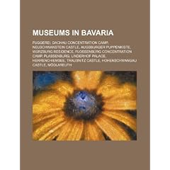 Museums in Bavaria: Fuggerei, Dachau Concentration Camp, Neuschwanstein Castle, Augsburger Puppenkiste, W Rzburg Residence