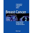 Breast Cancer: Nuclear Medicine in Diagnosis and Therapeutic Options by E. Bombardieri, G. Bonadonna, and L. Gianni