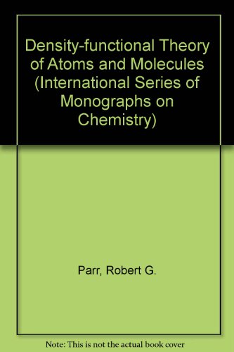 Density-Functional Theory of Atoms and Molecules (International Series of Monographs on Chemistry, No. 16)