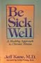 Be Sick Well: A Healthy Approach to Chronic Illness