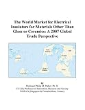 The World Market for Electrical Insulators for Materials Other Than Glass or Ceramics: A 2007 Global Trade Perspective