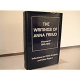 The Writings of Anna Freud. Volume IV 1945-1956. Indications For Child Analysis and Other Papers