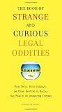 The Book of Strange and Curious Legal Oddities: Pizza Police, Illicit Fishbowls, and Other Anomalies of the Law That Make Us All Unsuspecting Criminals