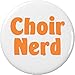 Choir Nerd 1.25â€ Pinback Button Pin Singer Singing