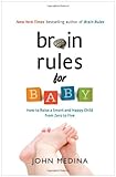 Brain Rules for Baby: How to Raise a Smart and Happy Child from Zero to Five