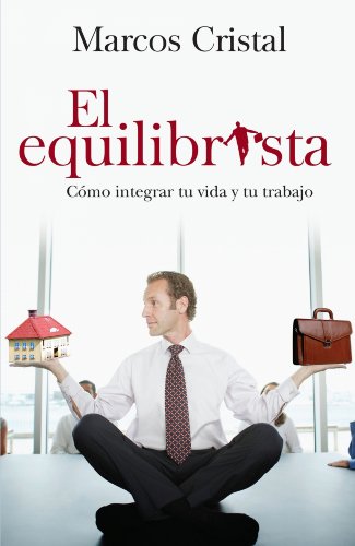 El equilibrista: Cómo integrar tu vida y tu trabajo (Spanish Edition)