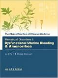  : Menstrual Disorders I: Dysfunctional Uterine Bleeding & Amenorrhea (The Clinical Practice of Chinese Medicine Series)