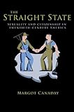 The Straight State: Sexuality and Citizenship in Twentieth-Century America (Politics and Society in Twentieth-Century America)