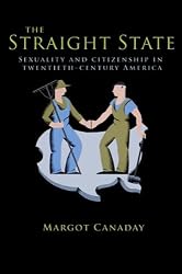 The Straight State: Sexuality and Citizenship in Twentieth-Century America (Politics and Society in Twentieth-Century America)