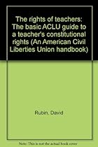 The rights of teachers: The basic ACLU guide to a teacher's constitutional rights (An American Civil Liberties Union handbook) The rights of teachers: The basic ACLU guide to a teacher's constitutional rights (An American Civil Liberties Union handbook)