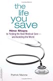 The Life You Save: Nine Steps to Finding the Best Medical Care-and Avoiding the Worst