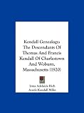 Kendall Genealogy: The Descendants of Thomas and Francis Kendall of Charlestown and Woburn, Massachusetts (1920)