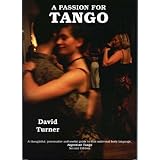 a passion for tango a thoughtful provocative and useful guide to that universal body langauge argentine tango