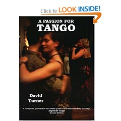 A Passion for Tango; A thoughtful, Provocative and Useful Guide to that Universal Body Language, Argentine Tango