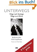 Unterwegs. Wege nach Santiago, Wege zum Glück