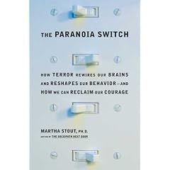 The Paranoia Switch: How Terror Rewires Our Brains and Reshapes Our Behavior--And How We Can Reclaim Our Courage