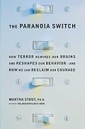 The Paranoia Switch: How Terror Rewires Our Brains and Reshapes Our Behavior--and How We Can Reclaim Our Courage