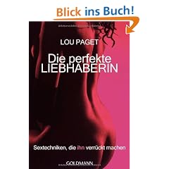 Die perfekte Liebhaberin: Sextechniken, die ihn verr�ckt machen