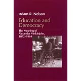 Education and Democracy: The Meaning of Alexander Meiklejohn, 1872-1964