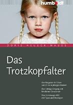 Das Trotzkopfalter. Der Ratgeber für Eltern von 2- bis 6-jährigen Kindern. Der richtige Umgang mit kindlichen Emotionen. Das Erziehungs-ABC mit Tipps und Strategien