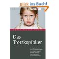Das Trotzkopfalter. Der Ratgeber f�r Eltern von 2- bis 6-j�hrigen Kindern. Der richtige Umgang mit kindlichen Emotionen. Das Erziehungs-ABC mit Tipps und Strategien