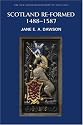 Scotland Re-formed, 1488-1587 (New Edinburgh History of Scotland, Volume 6)