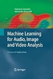 Machine Learning for Audio, Image and Video Analysis: Theory and Applications (Advanced Information and Knowledge Processing)