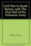 Civil war in South Russia, 1918 : the first year of the Volunteer Army