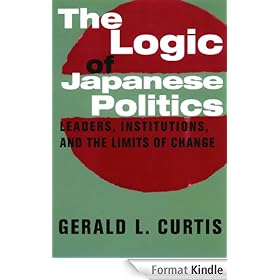The Logic of Japanese Politics: Leaders, Institutions, and the Limits of Change: Leaders, Institutions and the Limits of Change (Studies of the Weatherhead East Asian Institute, Columbia University)